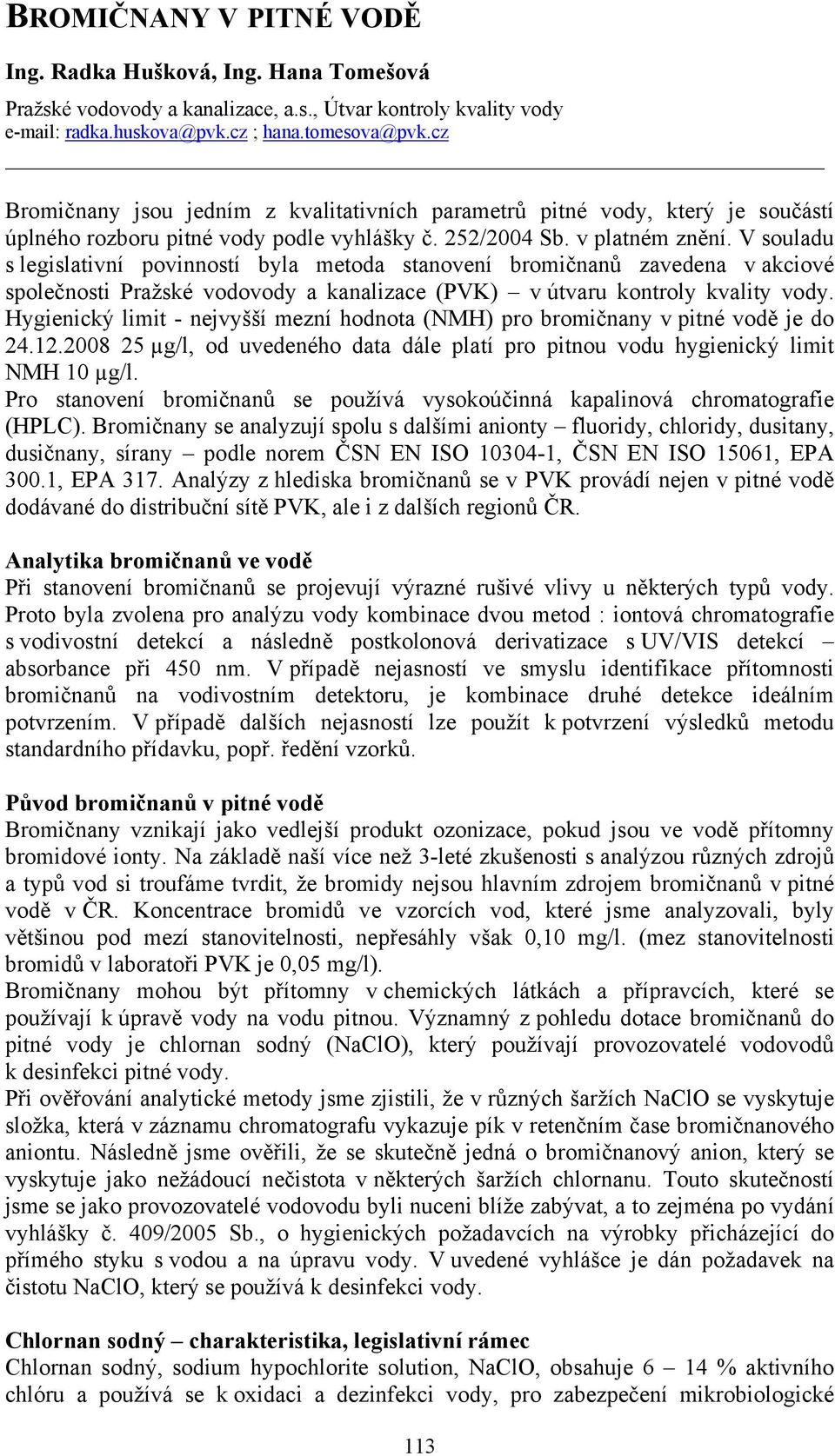 V souladu s legislativní povinností byla metoda stanovení bromičnanů zavedena v akciové společnosti Pražské vodovody a kanalizace (PVK) v útvaru kontroly kvality vody.