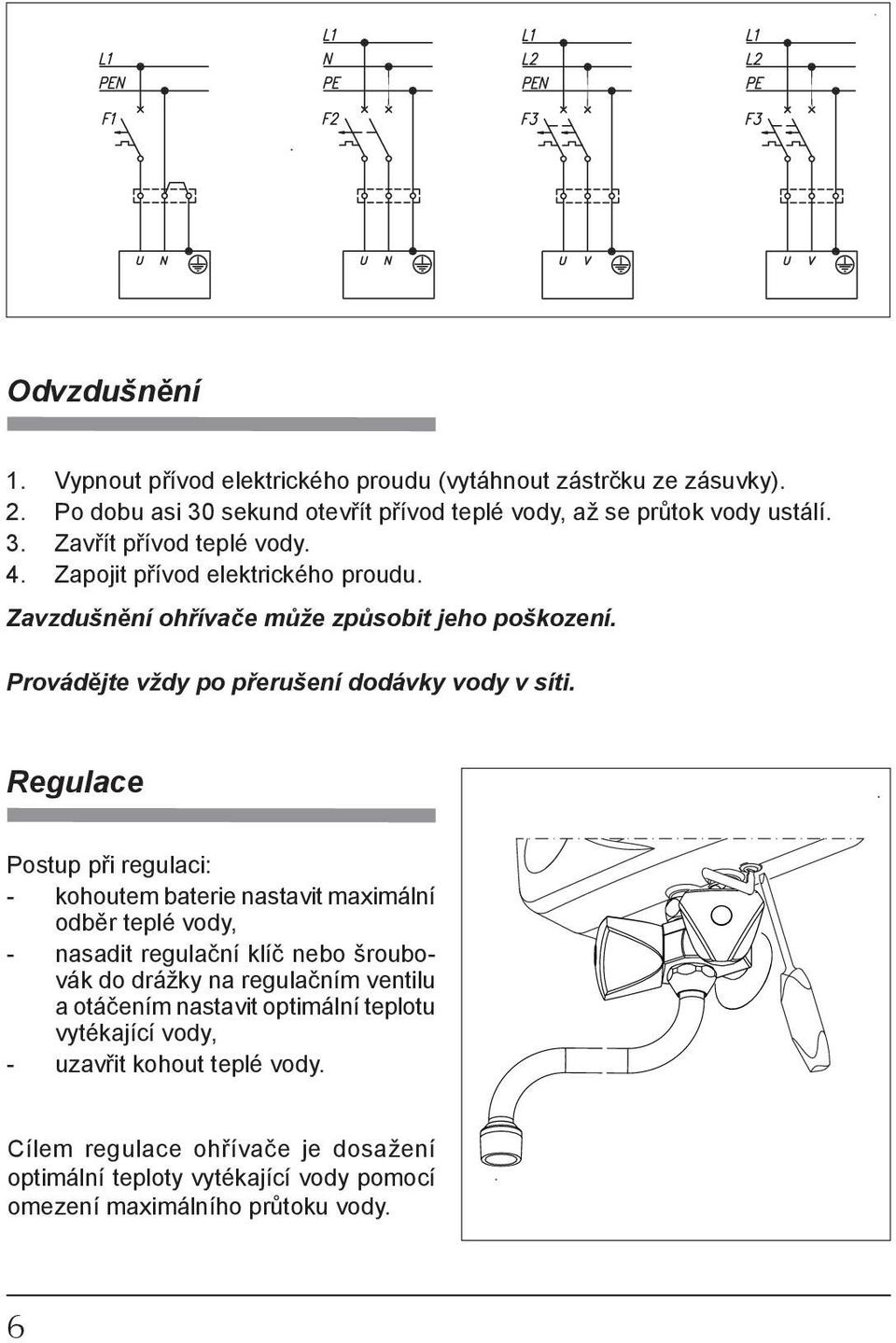 Regulace Postup při regulaci: - kohoutem baterie nastavit maximální odběr teplé vody, - nasadit regulační klíč nebo šroubovák do drážky na regulačním ven ti lu a otáčením