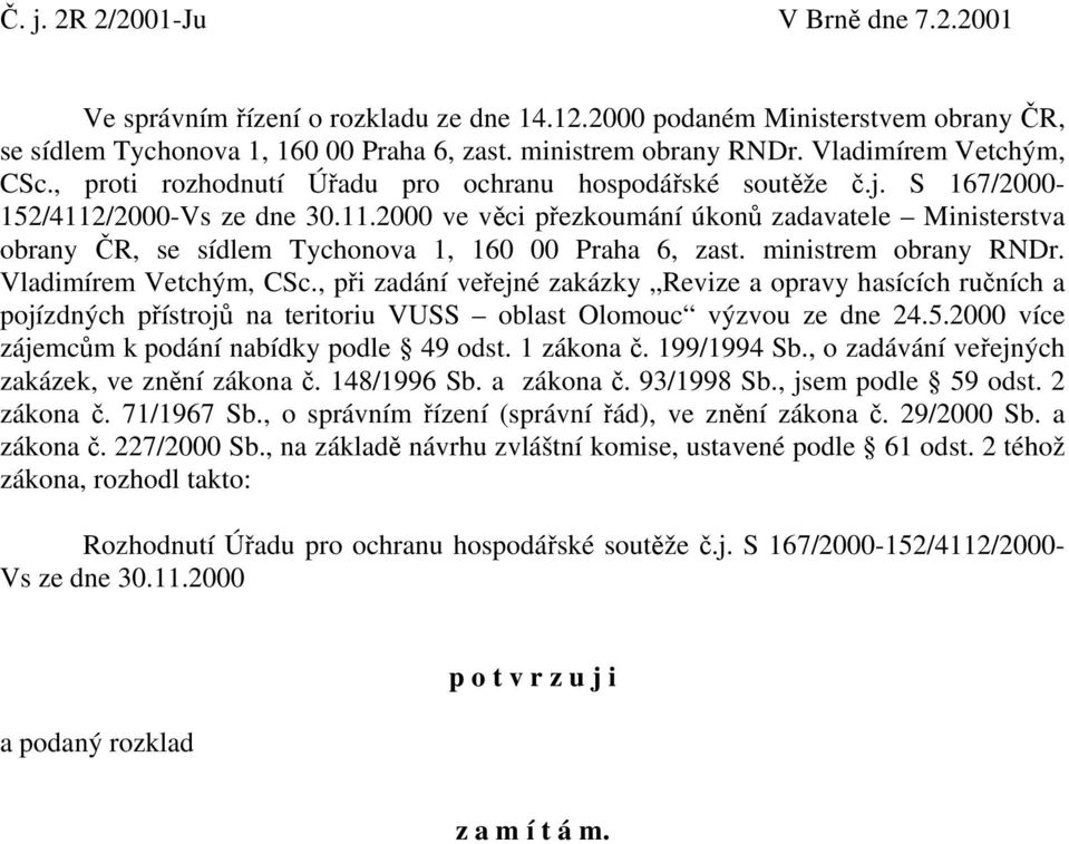 /2000-Vs ze dne 30.11.2000 ve věci přezkoumání úkonů zadavatele Ministerstva obrany ČR, se sídlem Tychonova 1, 160 00 Praha 6, zast. ministrem obrany RNDr. Vladimírem Vetchým, CSc.