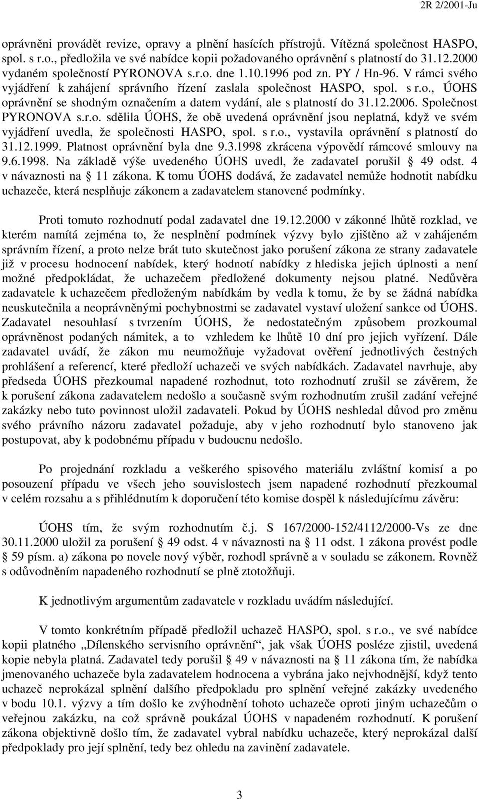 12.2006. Společnost PYRONOVA s.r.o. sdělila ÚOHS, že obě uvedená oprávnění jsou neplatná, když ve svém vyjádření uvedla, že společnosti HASPO, spol. s r.o., vystavila oprávnění s platností do 31.12.1999.