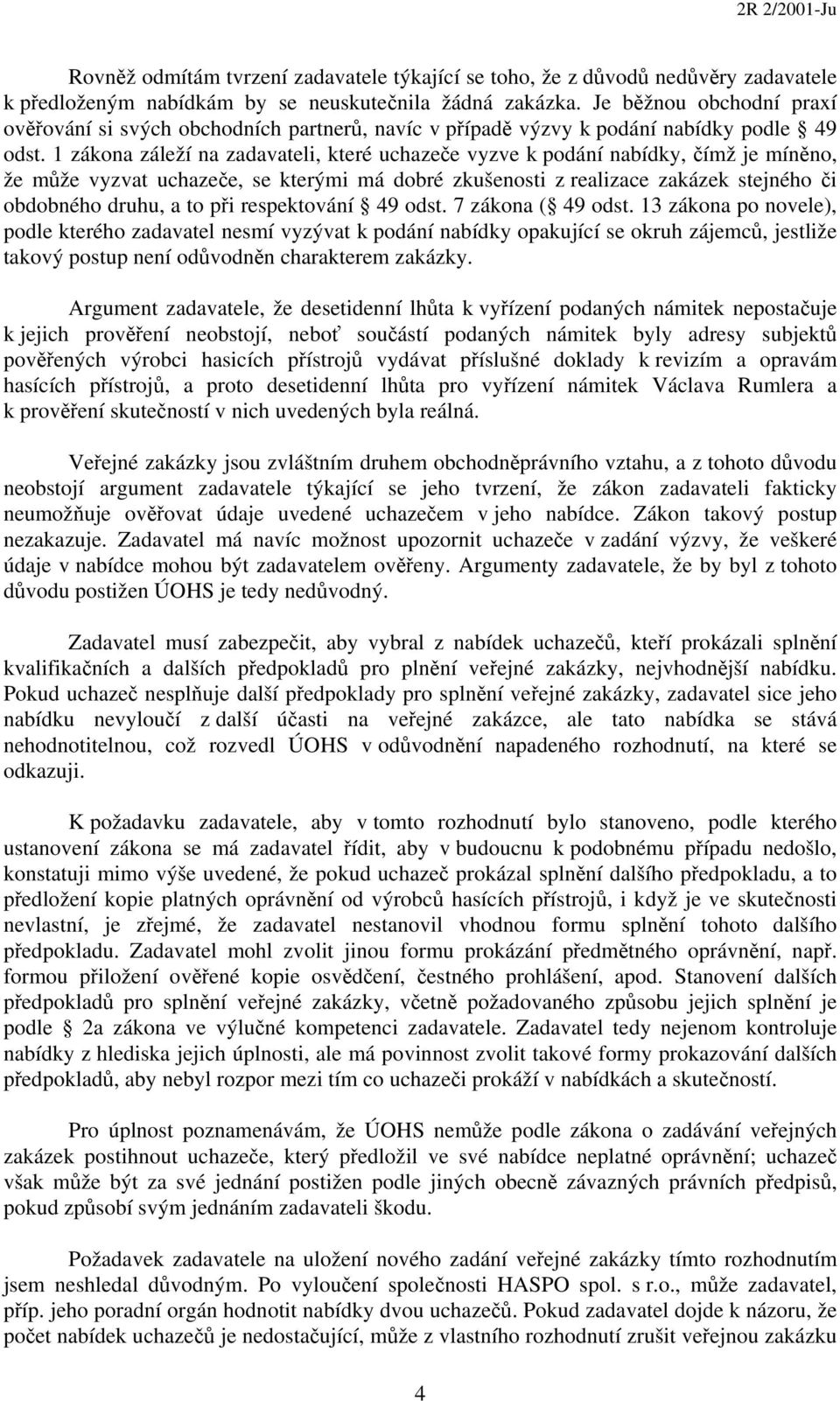 1 zákona záleží na zadavateli, které uchazeče vyzve k podání nabídky, čímž je míněno, že může vyzvat uchazeče, se kterými má dobré zkušenosti z realizace zakázek stejného či obdobného druhu, a to při