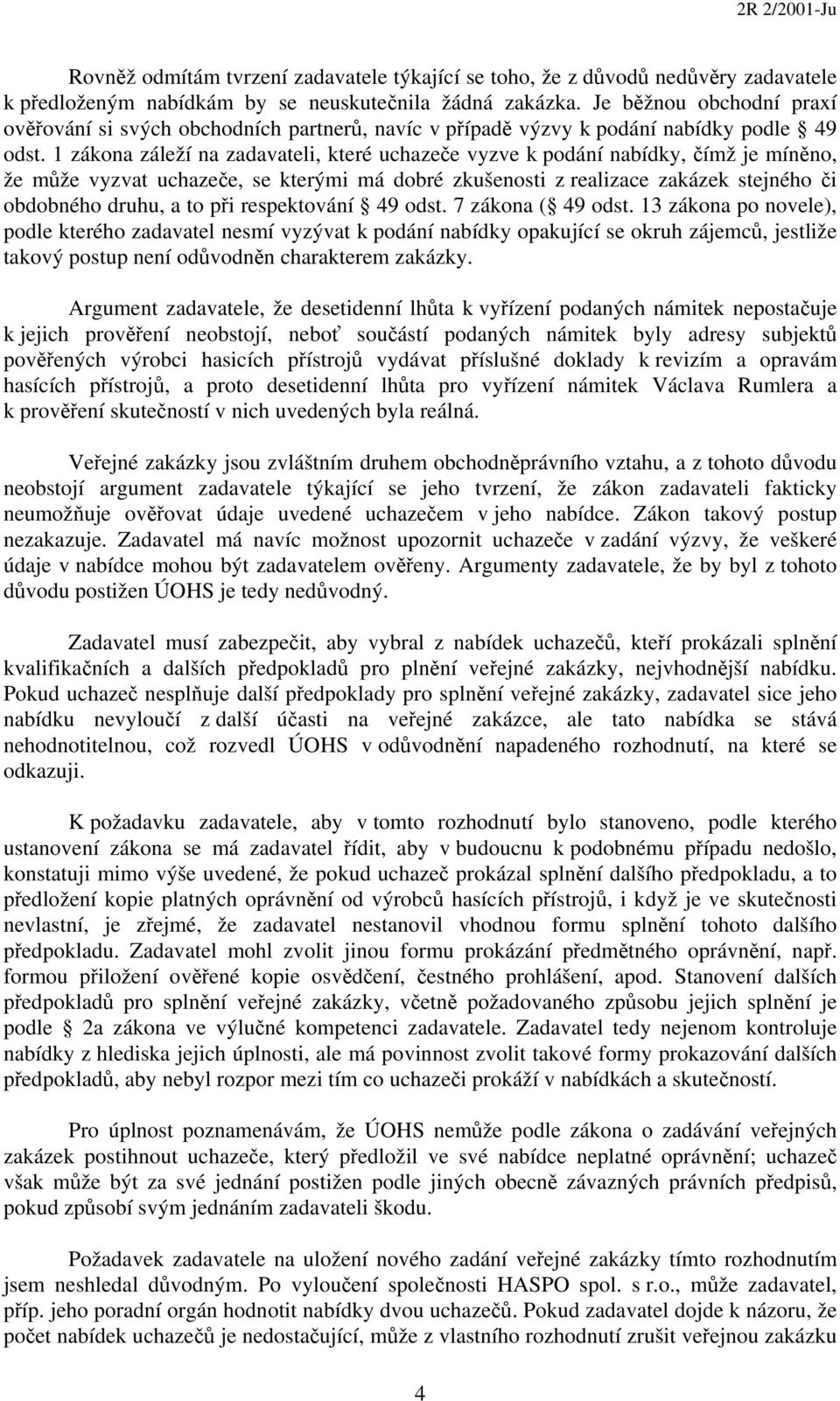 1 zákona záleží na zadavateli, které uchazeče vyzve k podání nabídky, čímž je míněno, že může vyzvat uchazeče, se kterými má dobré zkušenosti z realizace zakázek stejného či obdobného druhu, a to při