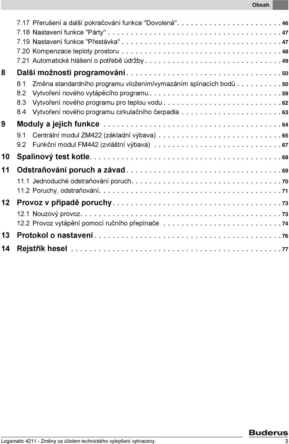 1 Změna standardního programu vložením/vymazáním spínacích bodů.......... 50 8.2 Vytvoření nového vytápěcího programu............................. 59 8.3 Vytvoření nového programu pro teplou vodu.