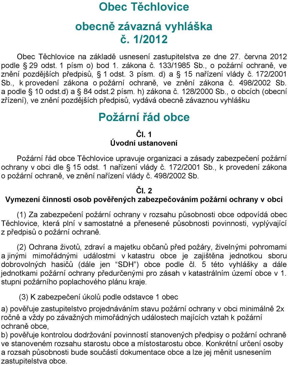 d) a 84 odst.2 písm. h) zákona č. 128/2000 Sb., o obcích (obecní zřízení), ve znění pozdějších předpisů, vydává obecně závaznou vyhlášku Požární řád obce Čl.