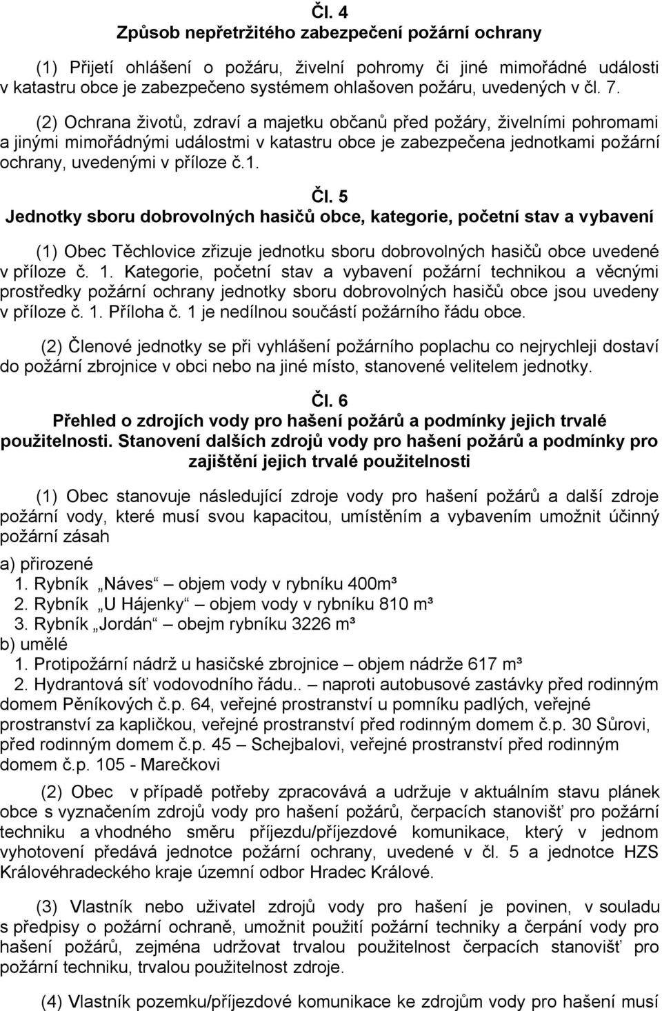 Čl. 5 Jednotky sboru dobrovolných hasičů obce, kategorie, početní stav a vybavení (1) Obec Těchlovice zřizuje jednotku sboru dobrovolných hasičů obce uvedené v příloze č. 1.