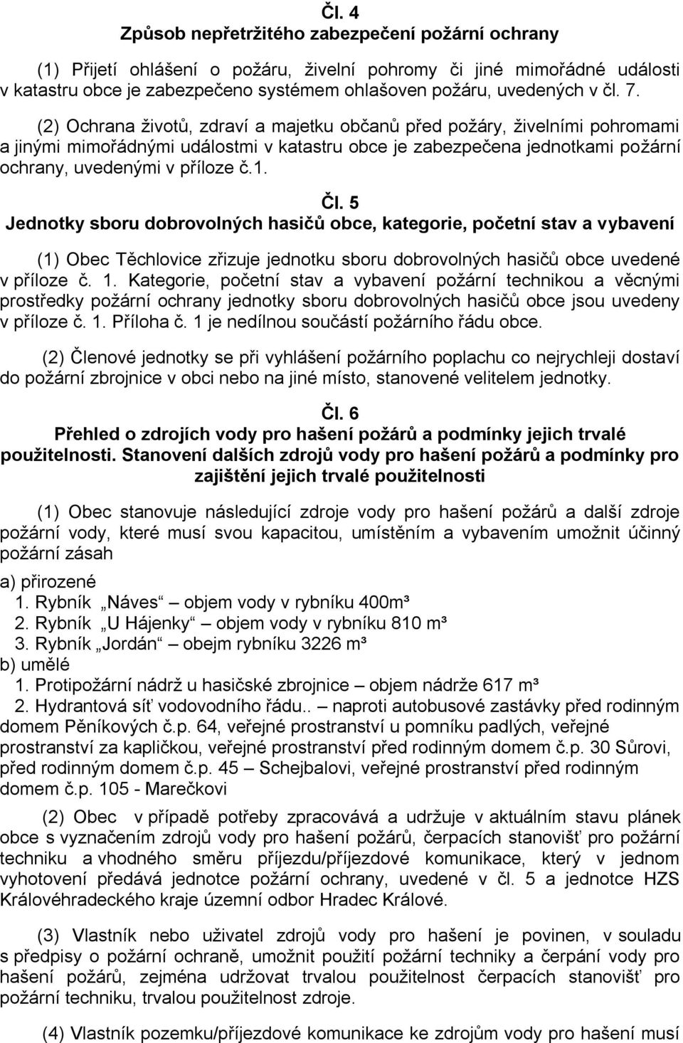 Čl. 5 Jednotky sboru dobrovolných hasičů obce, kategorie, početní stav a vybavení (1) Obec Těchlovice zřizuje jednotku sboru dobrovolných hasičů obce uvedené v příloze č. 1.