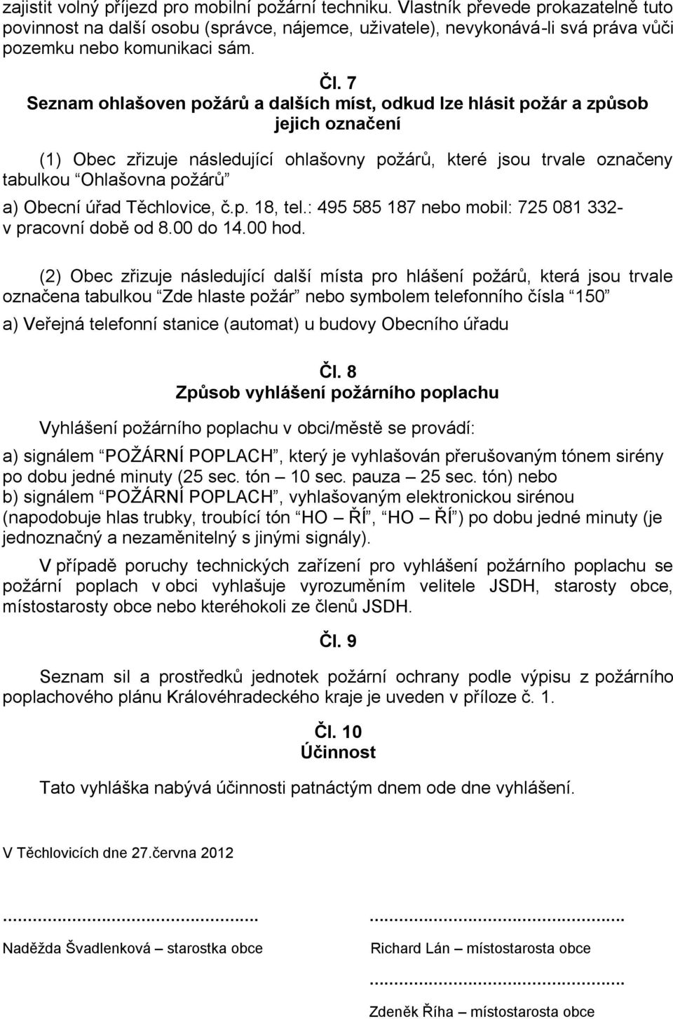 7 Seznam ohlašoven požárů a dalších míst, odkud lze hlásit požár a způsob jejich označení (1) Obec zřizuje následující ohlašovny požárů, které jsou trvale označeny tabulkou Ohlašovna požárů a) Obecní