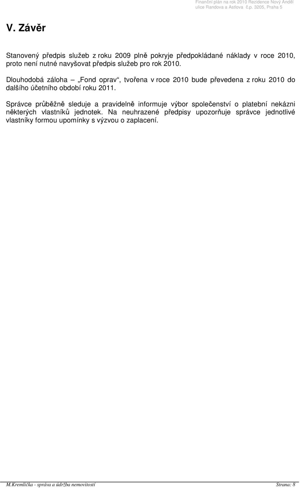 Dlouhodobá záloha Fond oprav, tvořena v roce 2010 bude převedena z roku 2010 do dalšího účetního období roku 2011.