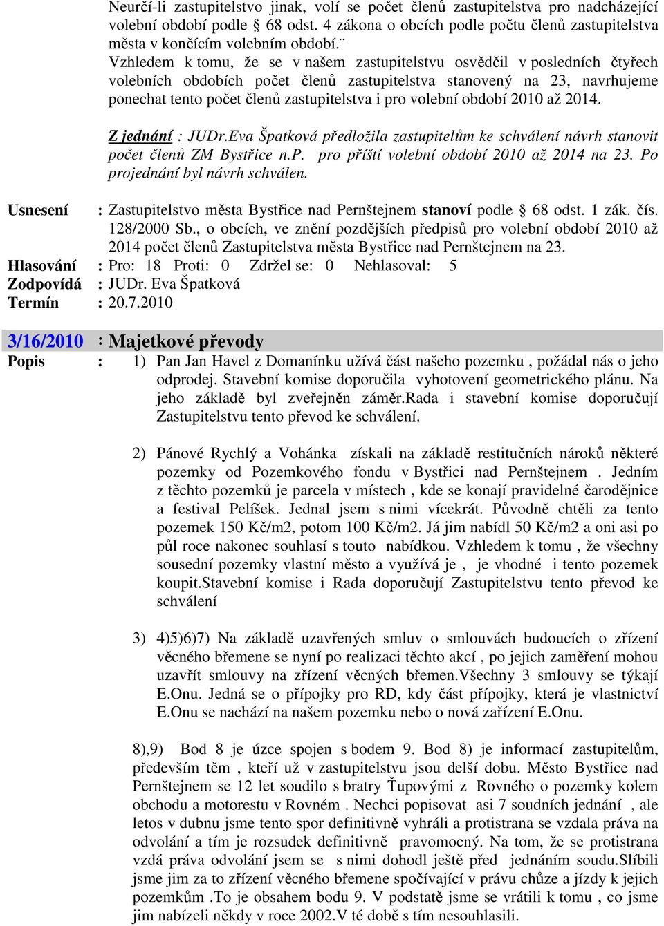volební období 2010 až 2014. Z jednání : JUDr.Eva Špatková předložila zastupitelům ke schválení návrh stanovit počet členů ZM Bystřice n.p. pro příští volební období 2010 až 2014 na 23.