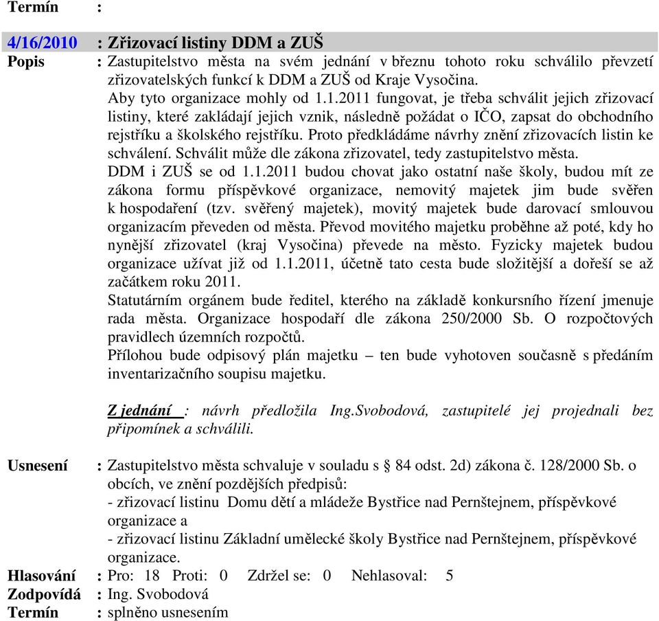 Proto předkládáme návrhy znění zřizovacích listin ke schválení. Schválit může dle zákona zřizovatel, tedy zastupitelstvo města. DDM i ZUŠ se od 1.