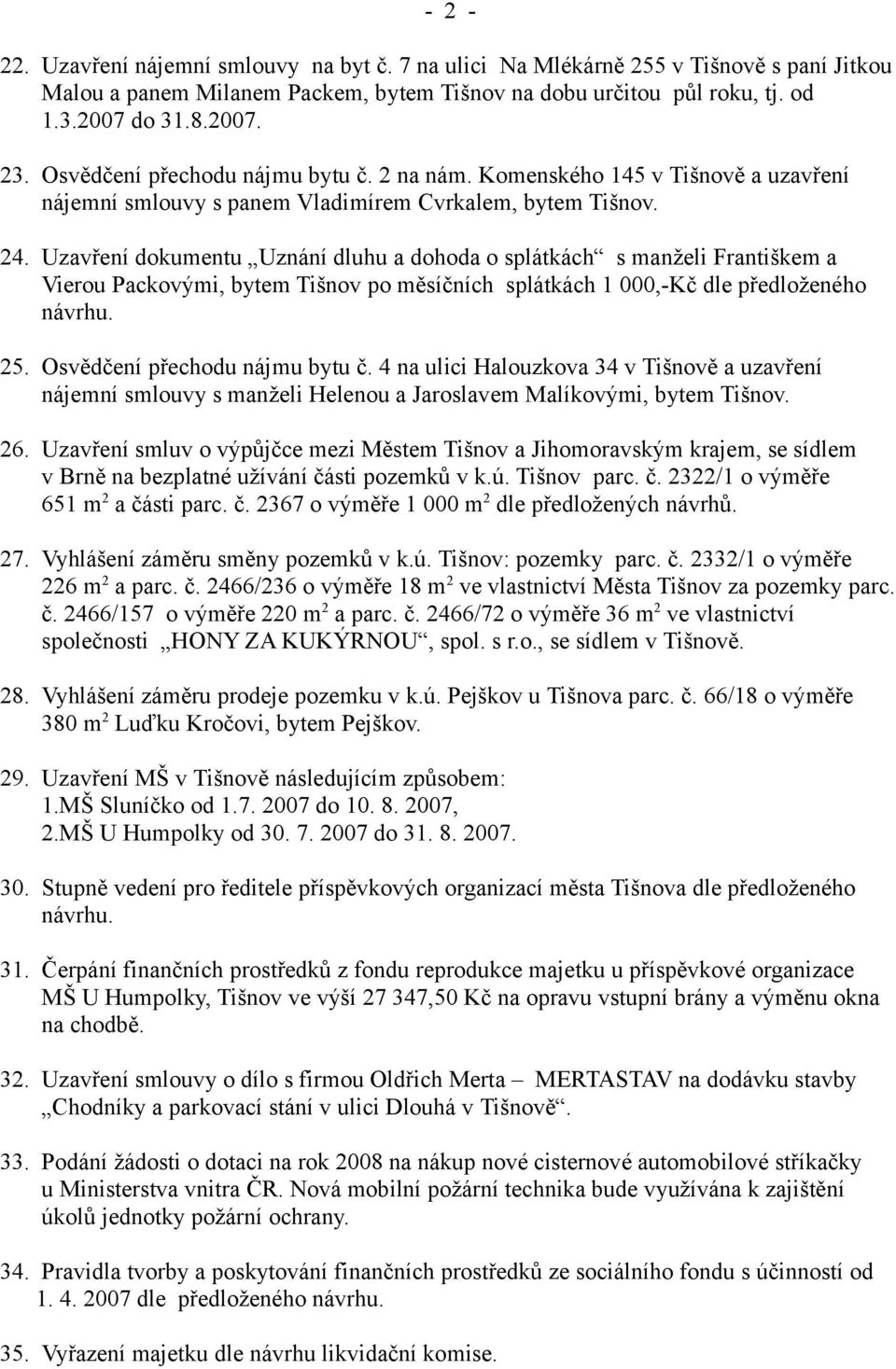 Uzavření dokumentu Uznání dluhu a dohoda o splátkách s manželi Františkem a Vierou Packovými, bytem Tišnov po měsíčních splátkách 1 000,-Kč dle předloženého návrhu. 25.