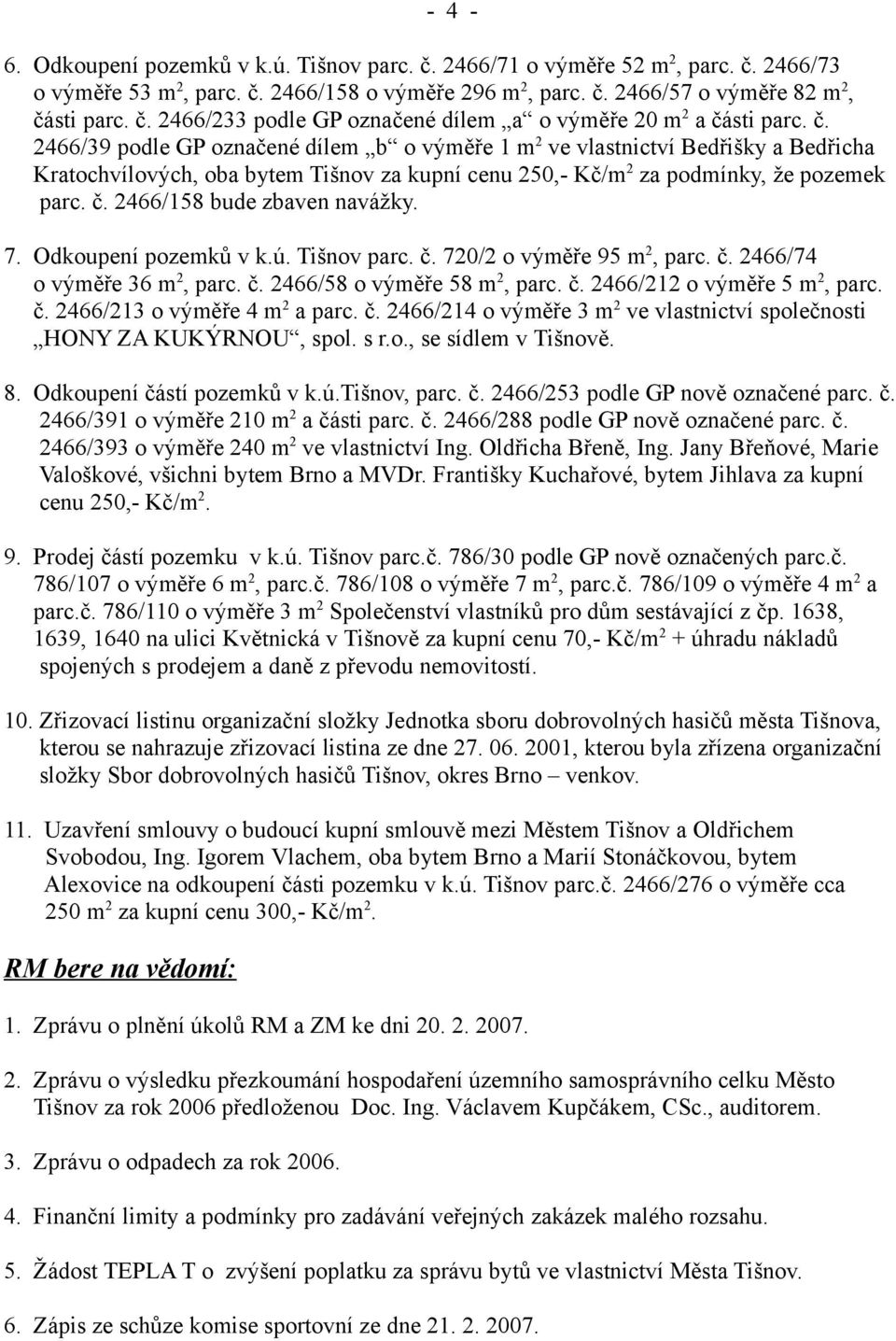 2466/158 bude zbaven navážky. 7. Odkoupení pozemků v k.ú. Tišnov parc. č. 720/2 o výměře 95 m 2, parc. č. 2466/74 o výměře 36 m 2, parc. č. 2466/58 o výměře 58 m 2, parc. č. 2466/212 o výměře 5 m 2, parc.