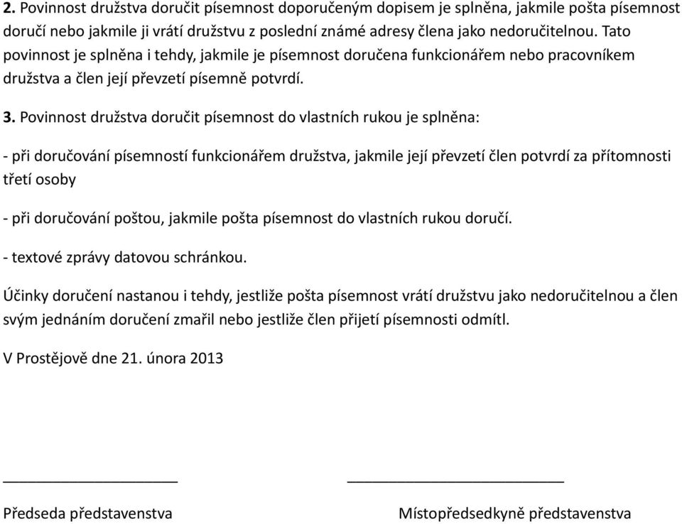 Povinnost družstva doručit písemnost do vlastních rukou je splněna: - při doručování písemností funkcionářem družstva, jakmile její převzetí člen potvrdí za přítomnosti třetí osoby - při doručování