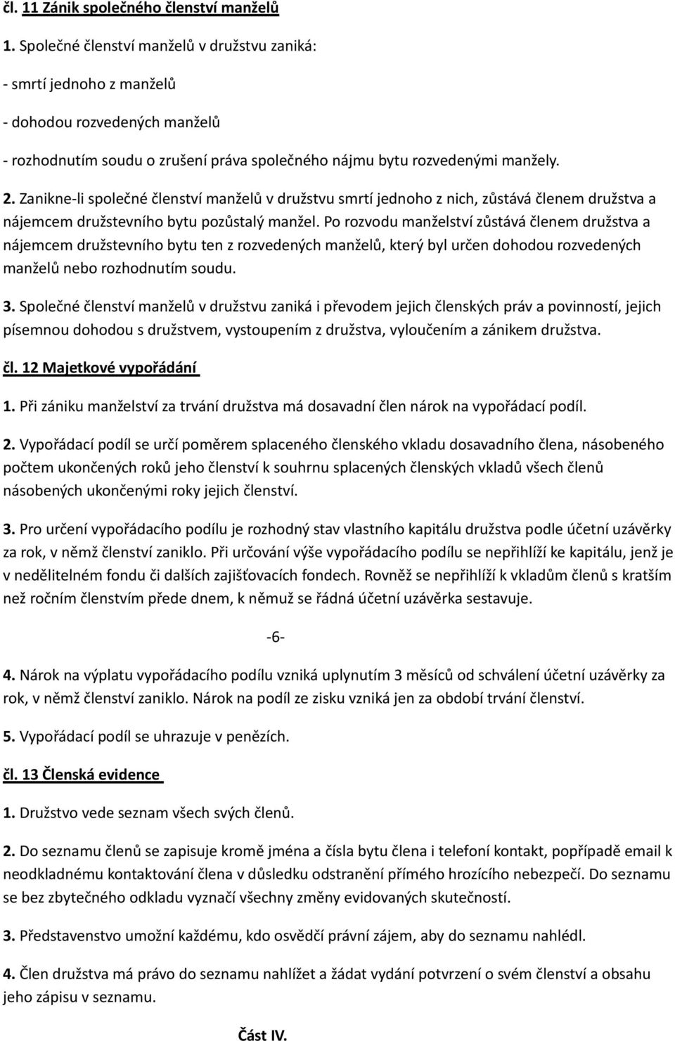 Zanikne-li společné členství manželů v družstvu smrtí jednoho z nich, zůstává členem družstva a nájemcem družstevního bytu pozůstalý manžel.