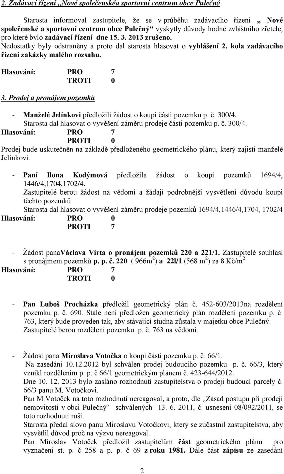 kola zadávacího řízení zakázky malého rozsahu. TROTI 0 3. Prodej a pronájem pozemků - Manželé Jelínkovi předložili žádost o koupi části pozemku p. č. 300/4.