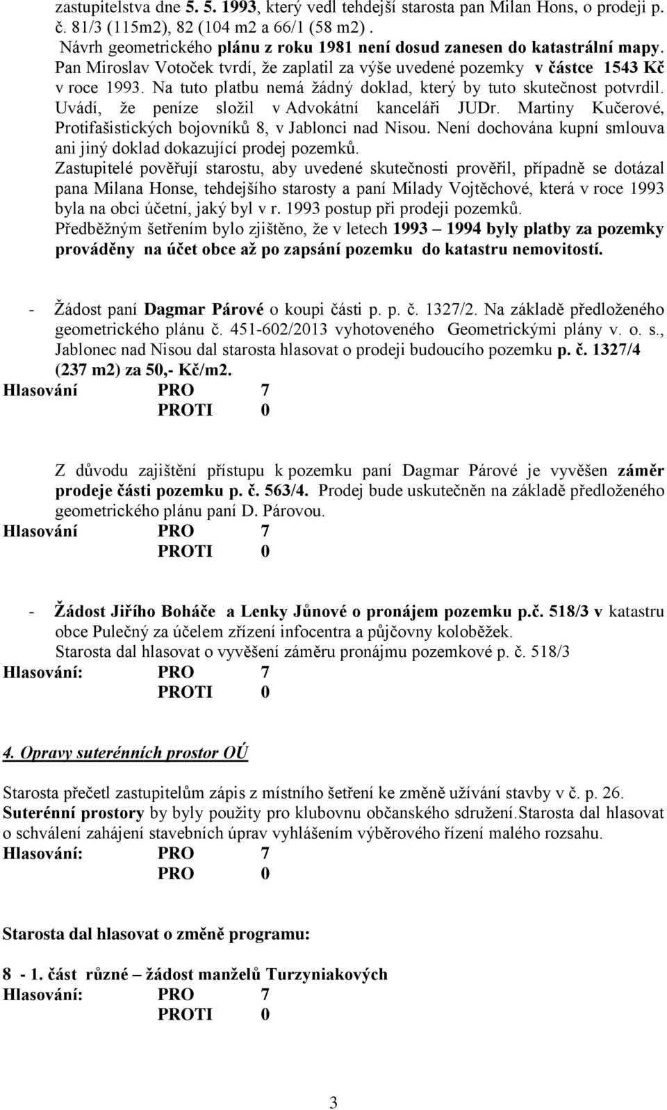 Na tuto platbu nemá žádný doklad, který by tuto skutečnost potvrdil. Uvádí, že peníze složil v Advokátní kanceláři JUDr. Martiny Kučerové, Protifašistických bojovníků 8, v Jablonci nad Nisou.