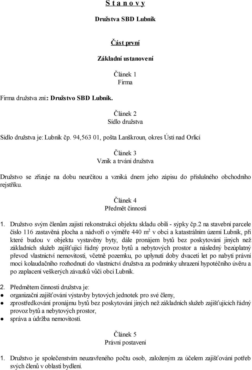 Článek 4 Předmět činnosti 1. Družstvo svým členům zajistí rekonstrukci objektu skladu obilí - sýpky čp.