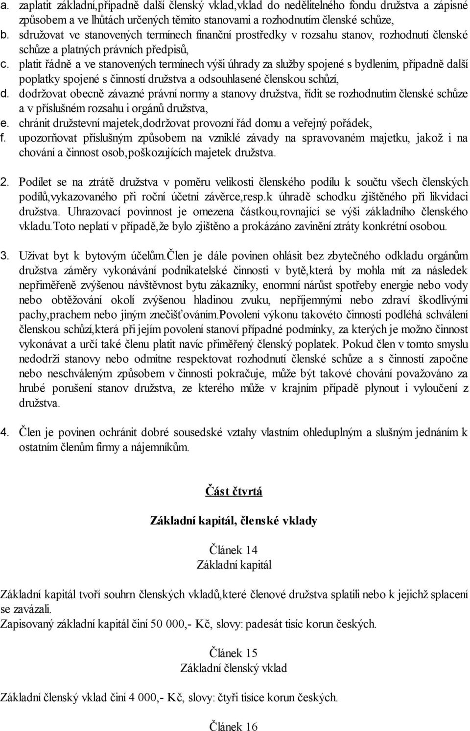 platit řádně a ve stanovených termínech výši úhrady za služby spojené s bydlením, případně další poplatky spojené s činností družstva a odsouhlasené členskou schůzí, d.