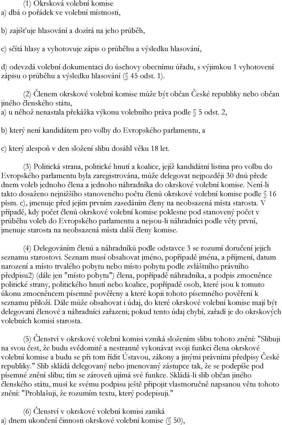 (2) Členem okrskové volební komise můţe být občan České republiky nebo občan jiného členského státu, a) u něhoţ nenastala překáţka výkonu volebního práva podle 5 odst.