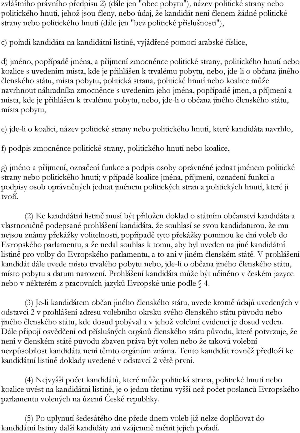 politického hnutí nebo koalice s uvedením místa, kde je přihlášen k trvalému pobytu, nebo, jde-li o občana jiného členského státu, místa pobytu; politická strana, politické hnutí nebo koalice můţe