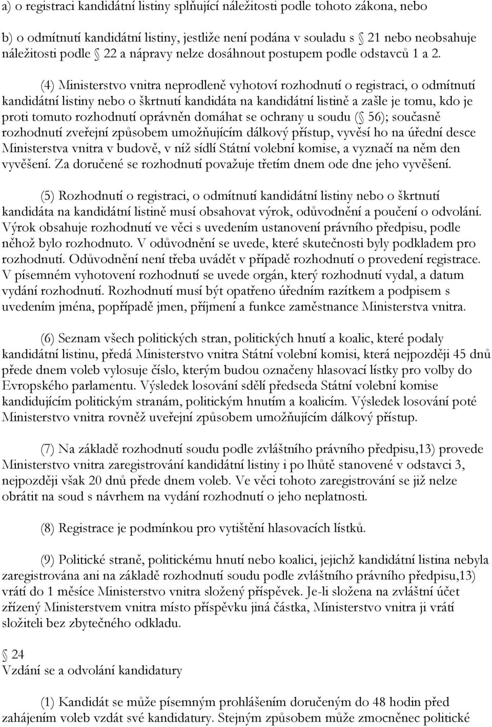 (4) Ministerstvo vnitra neprodleně vyhotoví rozhodnutí o registraci, o odmítnutí kandidátní listiny nebo o škrtnutí kandidáta na kandidátní listině a zašle je tomu, kdo je proti tomuto rozhodnutí