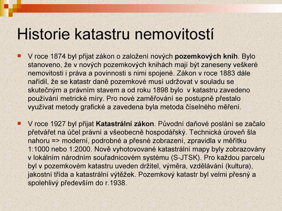 Zákon v roce 1883 dále nařídil, že se katastr daně pozemkové musí udržovat v souladu se skutečným a právním stavem a od roku 1898 bylo v katastru zavedeno používání metrické míry.