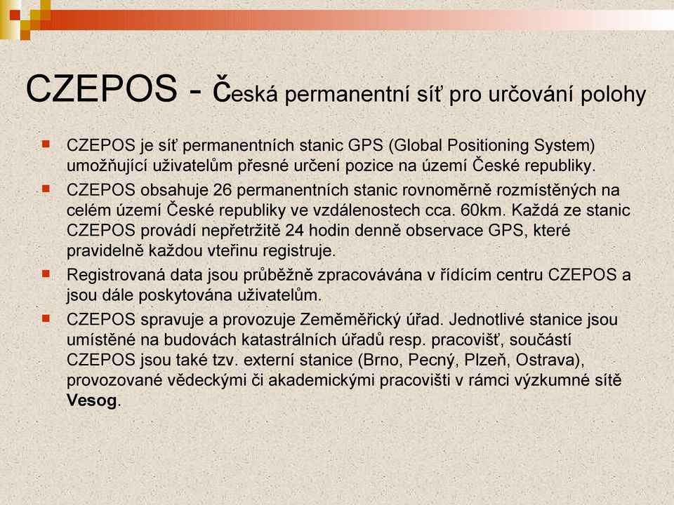 Každá ze stanic CZEPOS provádí nepřetržitě 24 hodin denně observace GPS, které pravidelně každou vteřinu registruje.