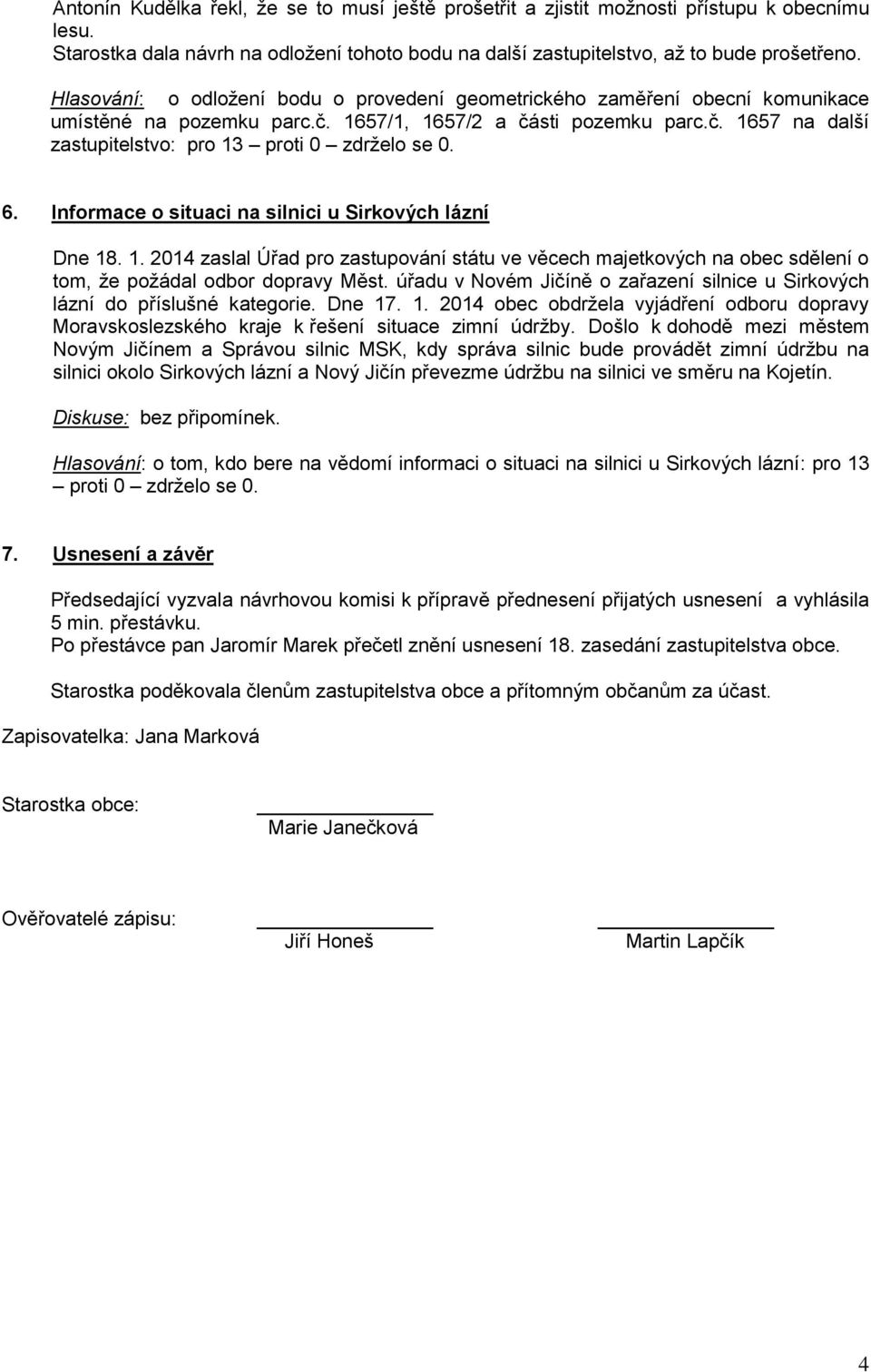 Informace o situaci na silnici u Sirkových lázní Dne 18. 1. 2014 zaslal Úřad pro zastupování státu ve věcech majetkových na obec sdělení o tom, že požádal odbor dopravy Měst.