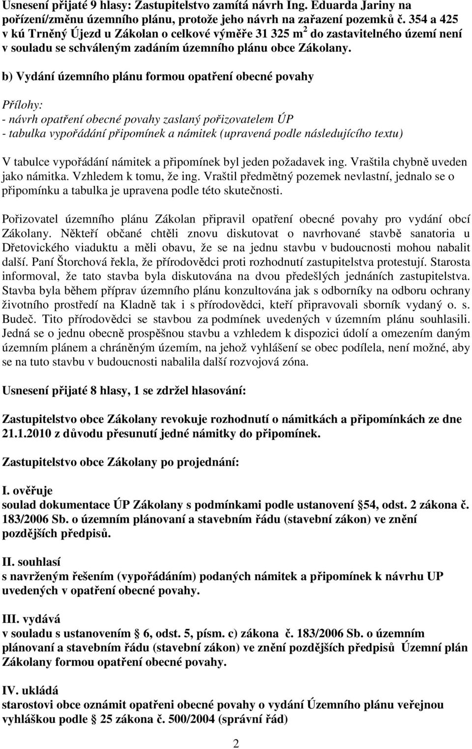 b) Vydání územního plánu formou opatření obecné povahy Přílohy: - návrh opatření obecné povahy zaslaný pořizovatelem ÚP - tabulka vypořádání připomínek a námitek (upravená podle následujícího textu)