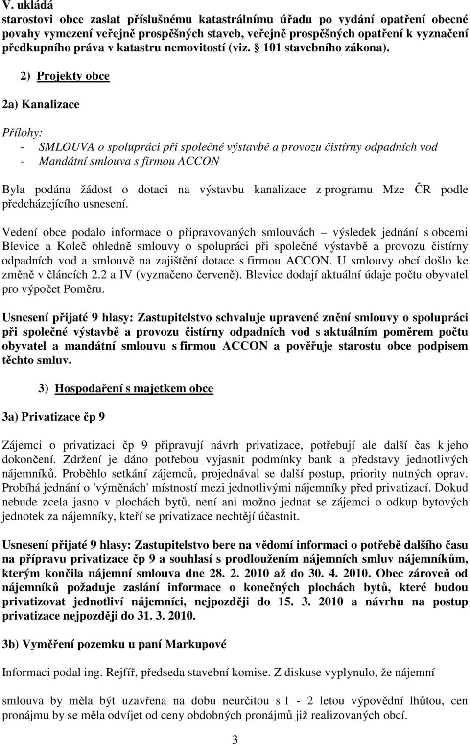 2) Projekty obce 2a) Kanalizace Přílohy: - SMLOUVA o spolupráci při společné výstavbě a provozu čistírny odpadních vod - Mandátní smlouva s firmou ACCON Byla podána žádost o dotaci na výstavbu