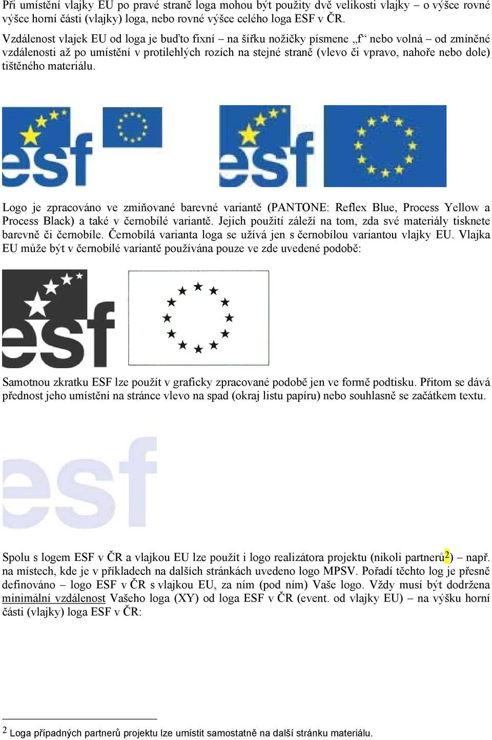 tištěného materiálu. Logo je zpracováno ve zmiňované barevné variantě (PANTONE: Reflex Blue, Process Yellow a Process Black) a také v černobílé variantě.