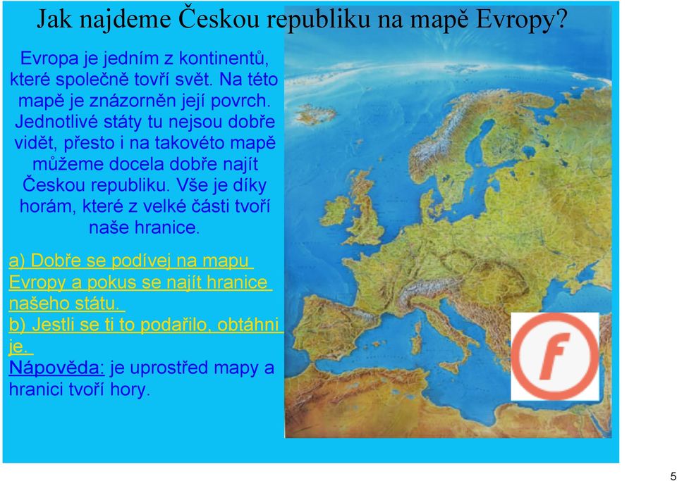 Jednotlivé státy tu nejsou dobře vidět, přesto i na takovéto mapě můžeme docela dobře najít Českou republiku.