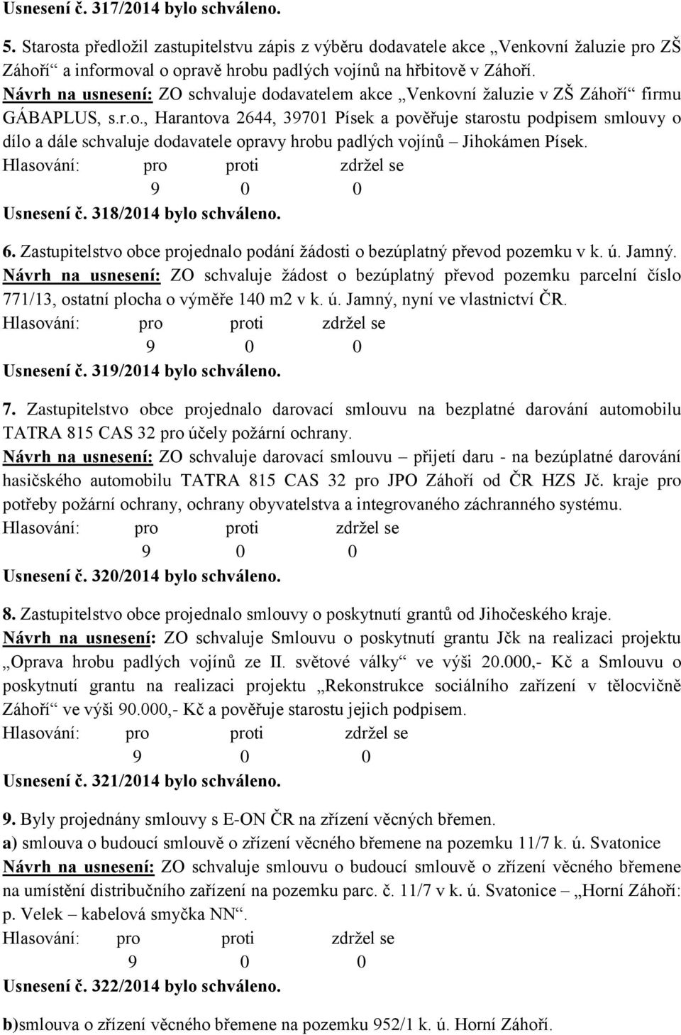 Usnesení č. 318/2014 bylo schváleno. 6. Zastupitelstvo obce projednalo podání žádosti o bezúplatný převod pozemku v k. ú. Jamný.