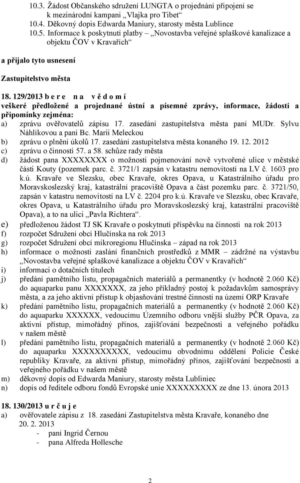 129/2013 b e r e n a v ě d o m í veškeré předložené a projednané ústní a písemné zprávy, informace, žádosti a připomínky zejména: a) zprávu ověřovatelů zápisu 17.