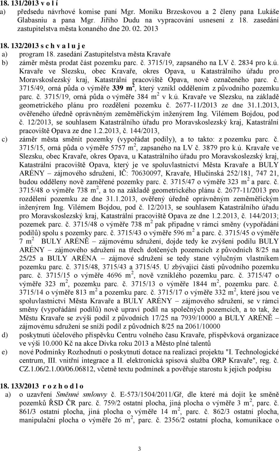 2834 pro k.ú. Kravaře ve Slezsku, obec Kravaře, okres Opava, u Katastrálního úřadu pro Moravskoslezský kraj, Katastrální pracoviště Opava, nově označeného parc. č.