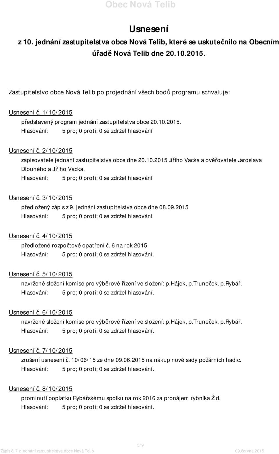 10.2015 Jiřího Vacka a ověřovatele Jaroslava Dlouhého a Jiřího Vacka. Usnesení č. 3/10/2015 předložený zápis z 9. jednání zastupitelstva obce dne 08.09.2015 Usnesení č.