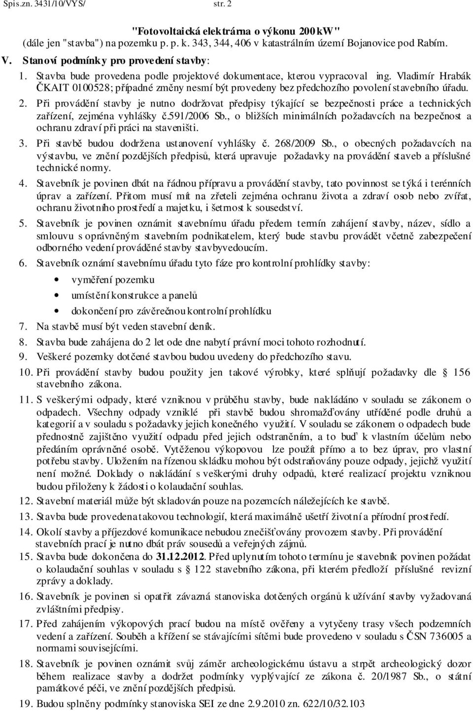 Vladimír Hrabák ČKAIT 0100528; případné změny nesmí být provedeny bez předchozího povolení stavebního úřadu. 2.