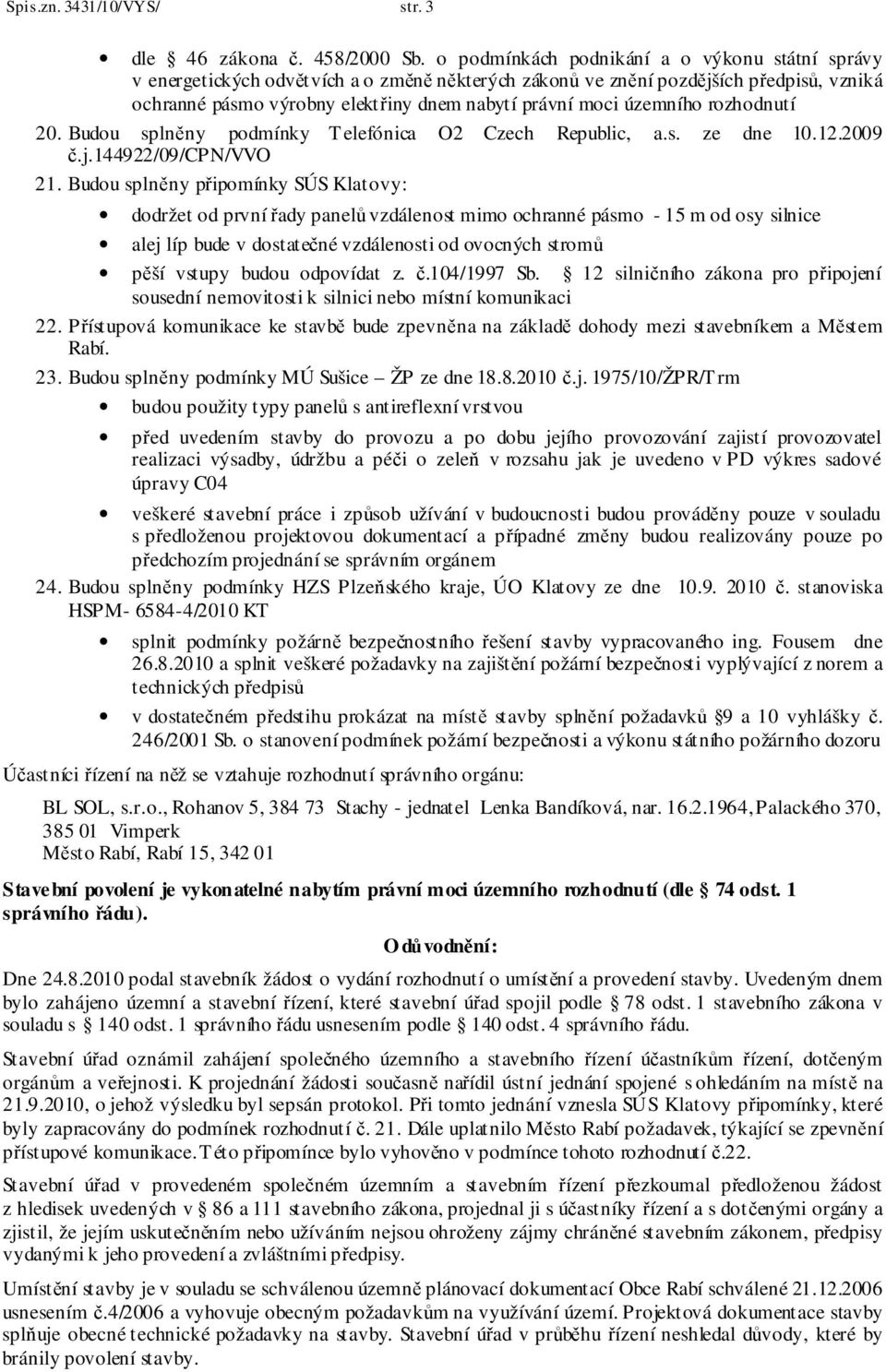 územního rozhodnutí 20. Budou splněny podmínky Telefónica O2 Czech Republic, a.s. ze dne 10.12.2009 č.j.144922/09/cpn/vvo 21.