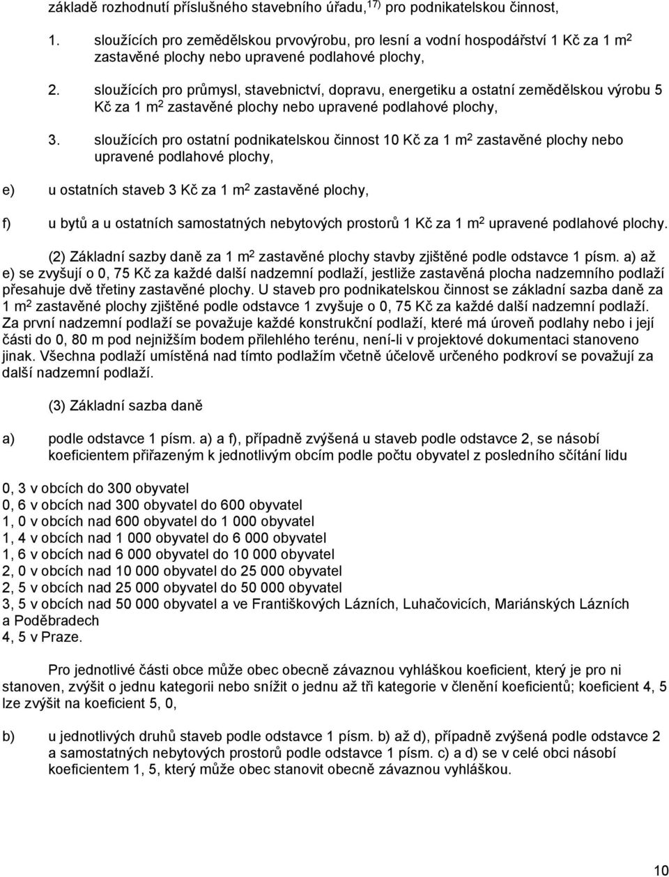 sloužících pro průmysl, stavebnictví, dopravu, energetiku a ostatní zemědělskou výrobu 5 Kč za 1 m 2 zastavěné plochy nebo upravené podlahové plochy, 3.