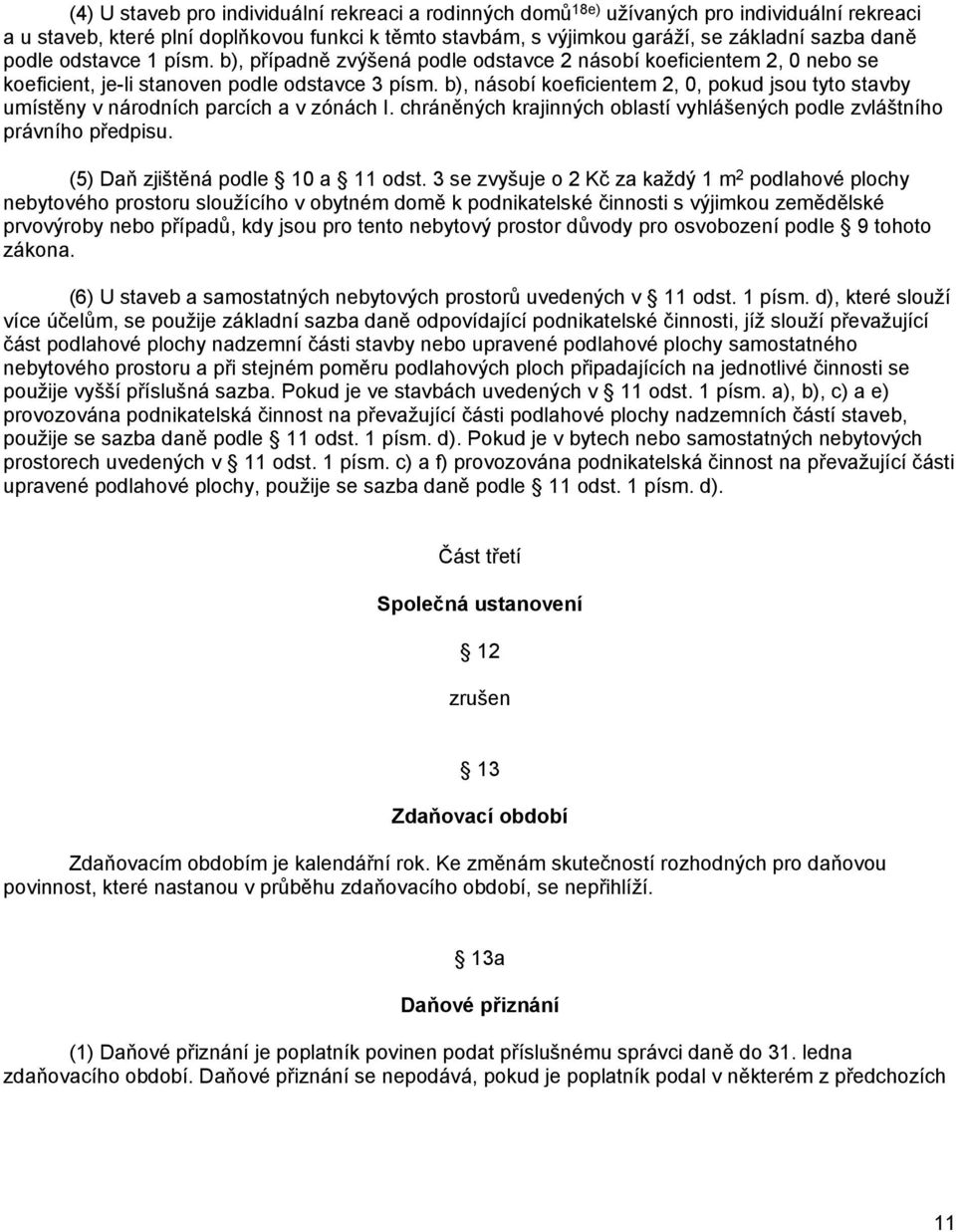 b), násobí koeficientem 2, 0, pokud jsou tyto stavby umístěny v národních parcích a v zónách I. chráněných krajinných oblastí vyhlášených podle zvláštního právního předpisu.