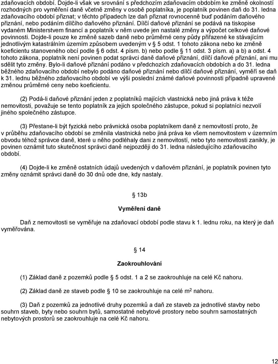 Dílčí daňové přiznání se podává na tiskopise vydaném Ministerstvem financí a poplatník v něm uvede jen nastalé změny a výpočet celkové daňové povinnosti.