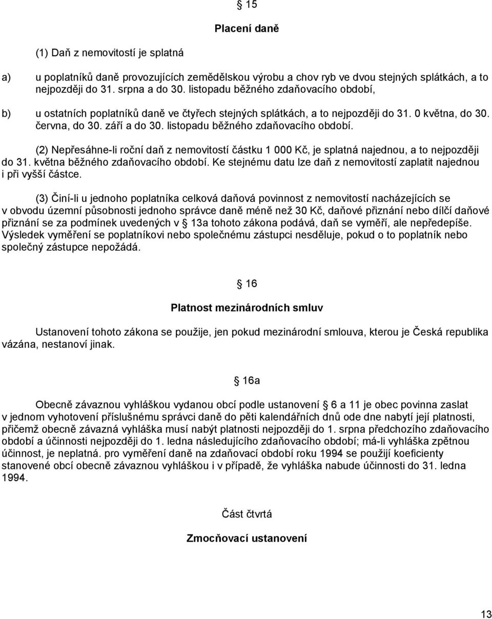 listopadu běžného zdaňovacího období. (2) Nepřesáhne-li roční daň z nemovitostí částku 1 000 Kč, je splatná najednou, a to nejpozději do 31. května běžného zdaňovacího období.