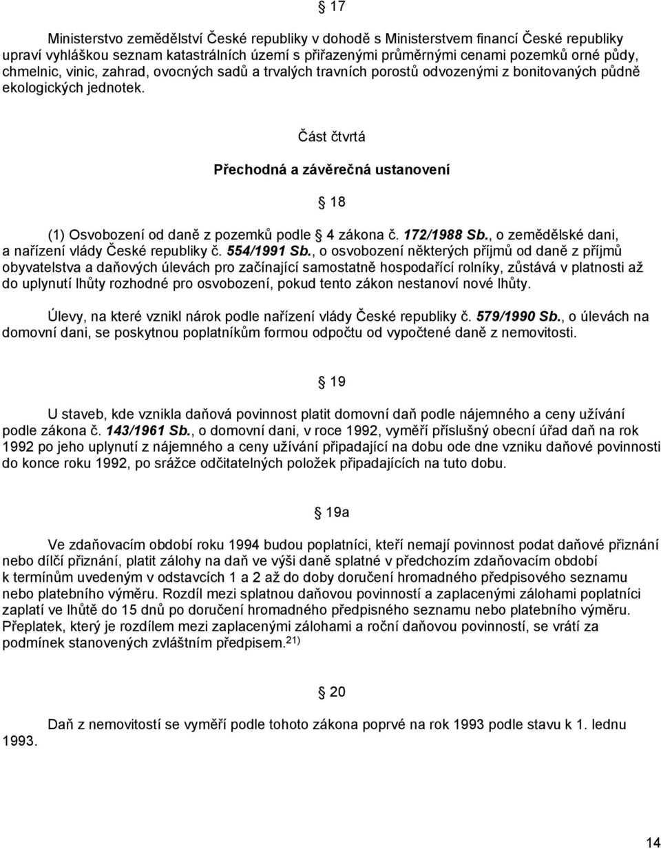 Část čtvrtá Přechodná a závěrečná ustanovení 18 (1) Osvobození od daně z pozemků podle 4 zákona č. 172/1988 Sb., o zemědělské dani, a nařízení vlády České republiky č. 554/1991 Sb.