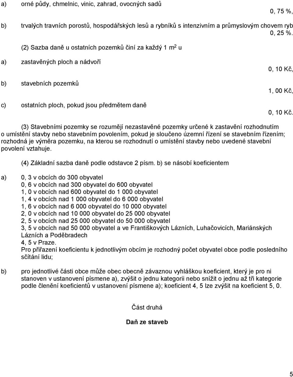 (3) Stavebními pozemky se rozumějí nezastavěné pozemky určené k zastavění rozhodnutím o umístění stavby nebo stavebním povolením, pokud je sloučeno územní řízení se stavebním řízením; rozhodná je