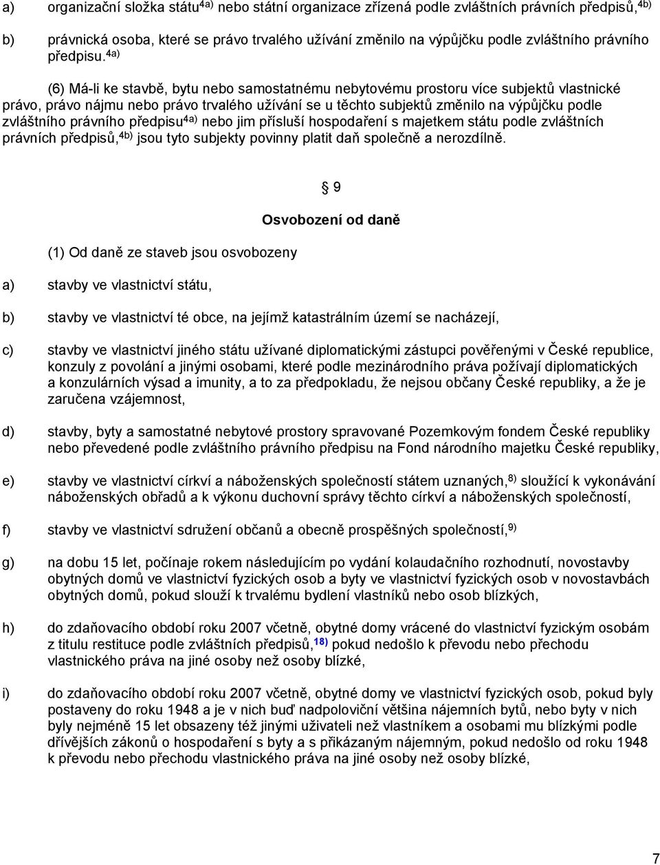 4a) (6) Má-li ke stavbě, bytu nebo samostatnému nebytovému prostoru více subjektů vlastnické právo, právo nájmu nebo právo trvalého užívání se u těchto subjektů změnilo na výpůjčku podle zvláštního