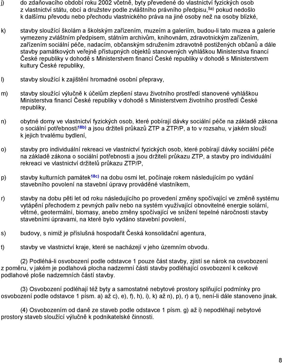 státním archivům, knihovnám, zdravotnickým zařízením, zařízením sociální péče, nadacím, občanským sdružením zdravotně postižených občanů a dále stavby památkových veřejně přístupných objektů