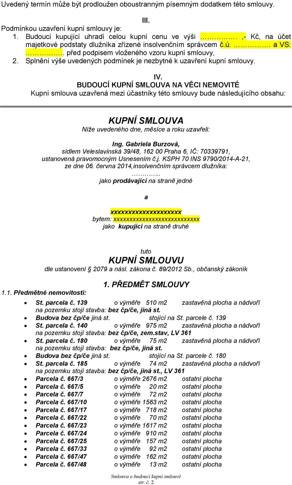 Splnění výše uvedených podmínek je nezbytné k uzavření kupní smlouvy. IV.