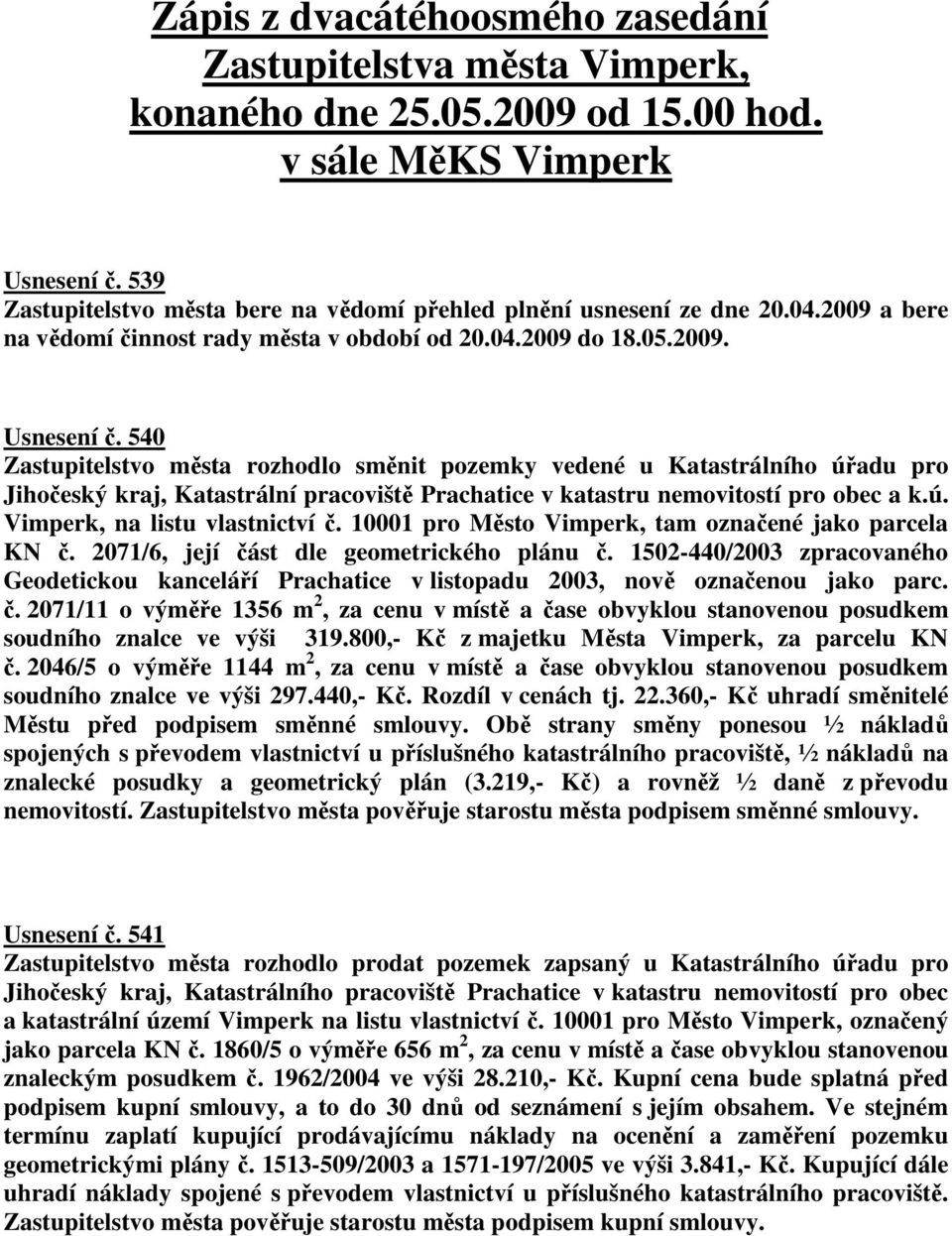 540 Zastupitelstvo města rozhodlo směnit pozemky vedené u Katastrálního úřadu pro Jihočeský kraj, Katastrální pracoviště Prachatice v katastru nemovitostí pro obec a k.ú. Vimperk, na listu vlastnictví č.