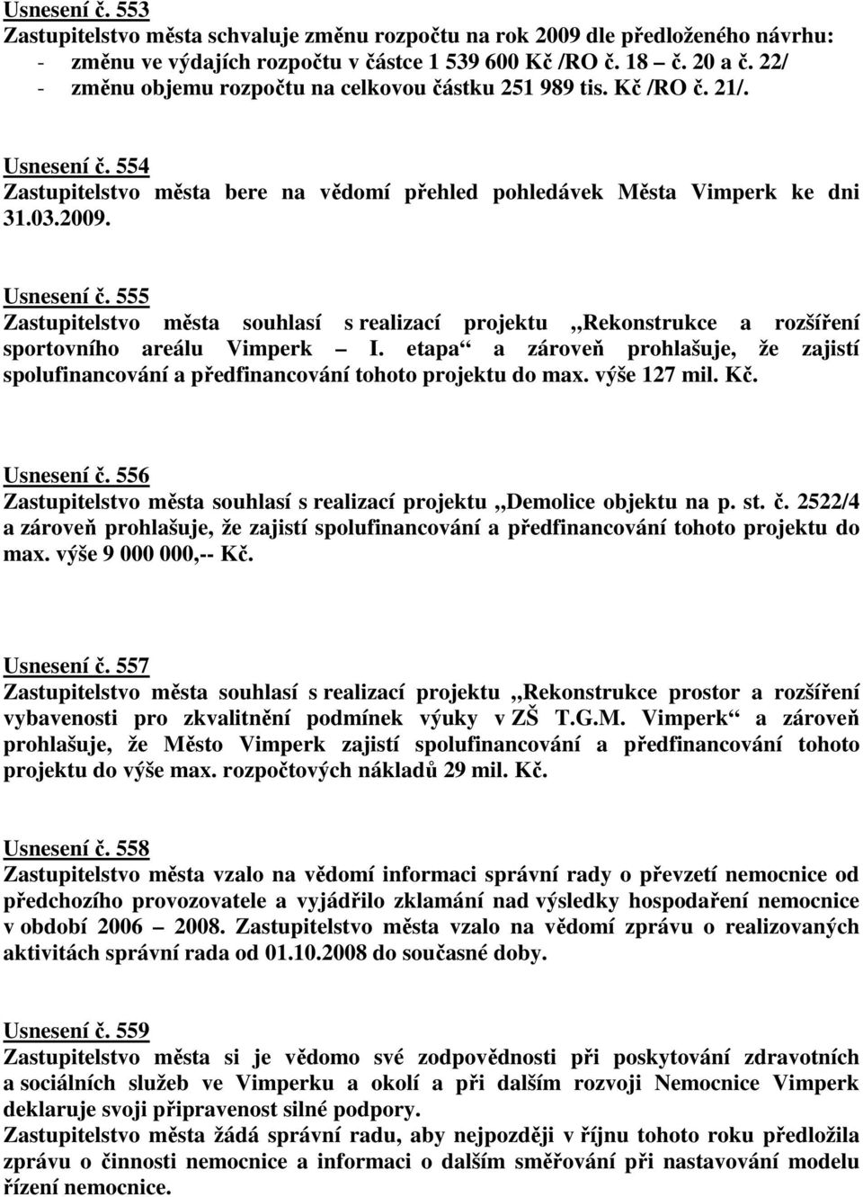 etapa a zároveň prohlašuje, že zajistí spolufinancování a předfinancování tohoto projektu do max. výše 127 mil. Kč. Usnesení č.