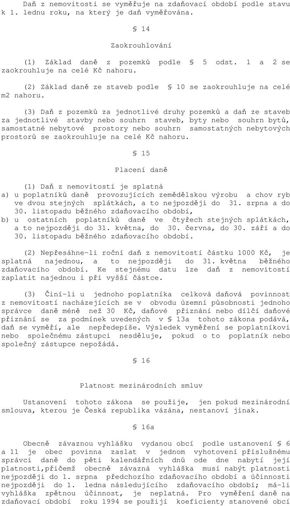 (3) Daň z pozemků za jednotlivé druhy pozemků a daň ze staveb za jednotlivé stavby nebo souhrn staveb, byty nebo souhrn bytů, samostatné nebytové prostory nebo souhrn samostatných nebytových prostorů